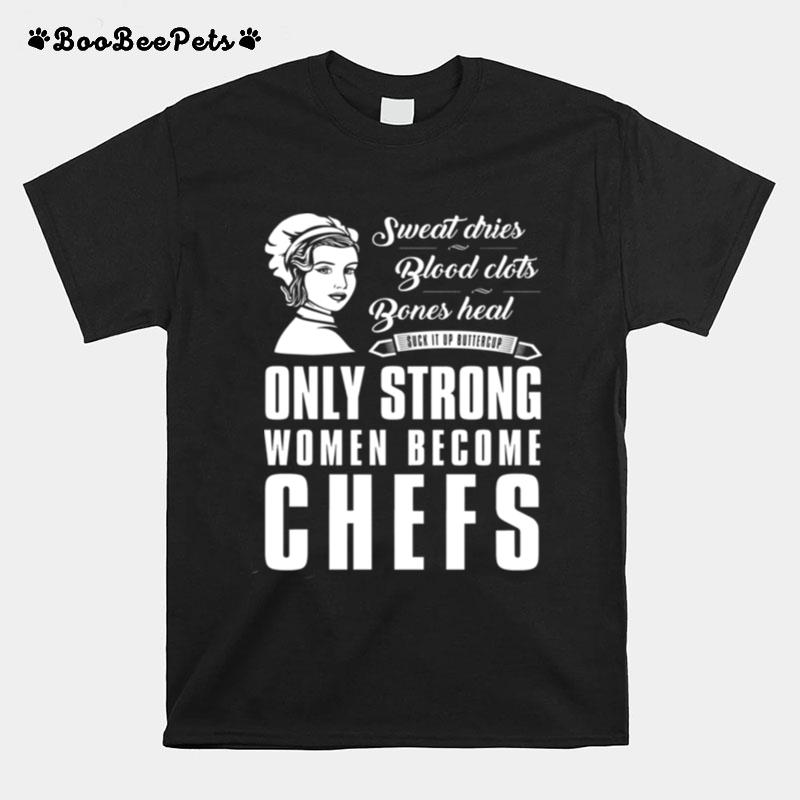 Sweat Dries Blood Clots Bones Head Suck It Up Buttercup Only Strong Women Become Chefs T-Shirt