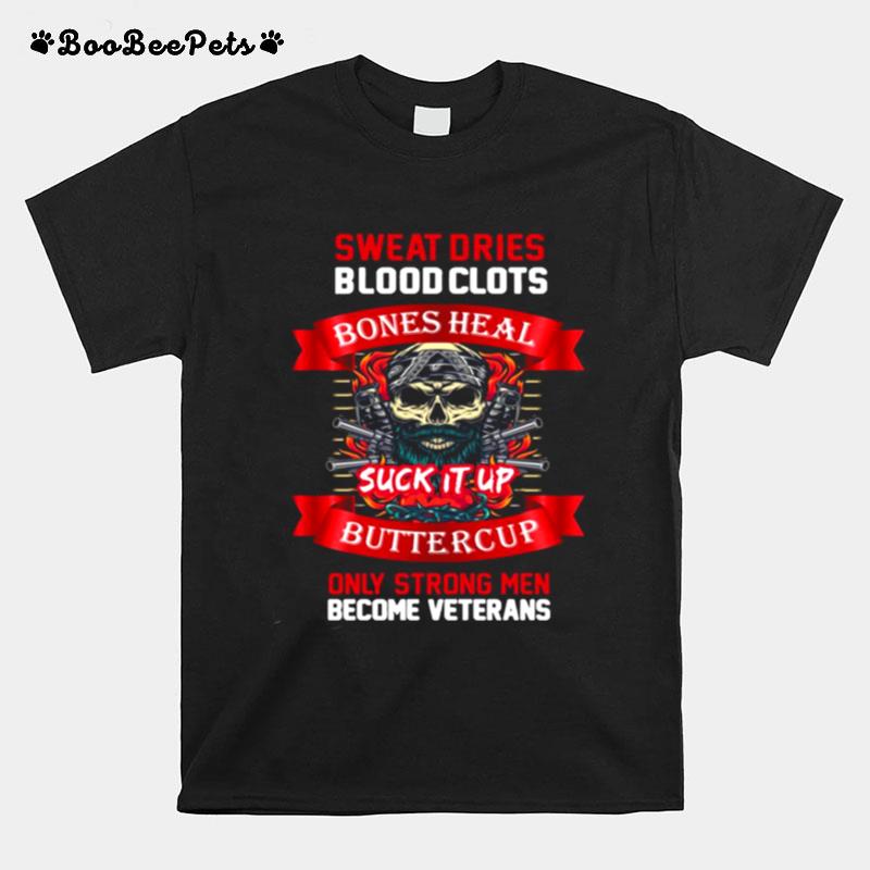 Sweat Dries Blood Clots Bones Heal Suck It Up Buttercup Only Strong Men Become Veterans T-Shirt