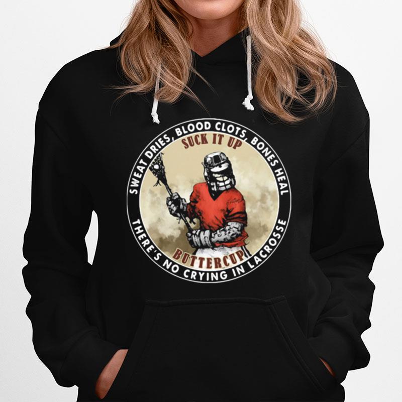 Sweat Dries Blood Clots Bones Heal Theres No Crying In Lacrosses Suck It Up Hockey Hoodie