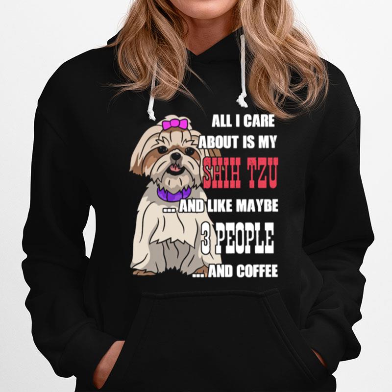 Sweet All I Care About Is My Shih Tzu And Like Maybe 3 People Hoodie