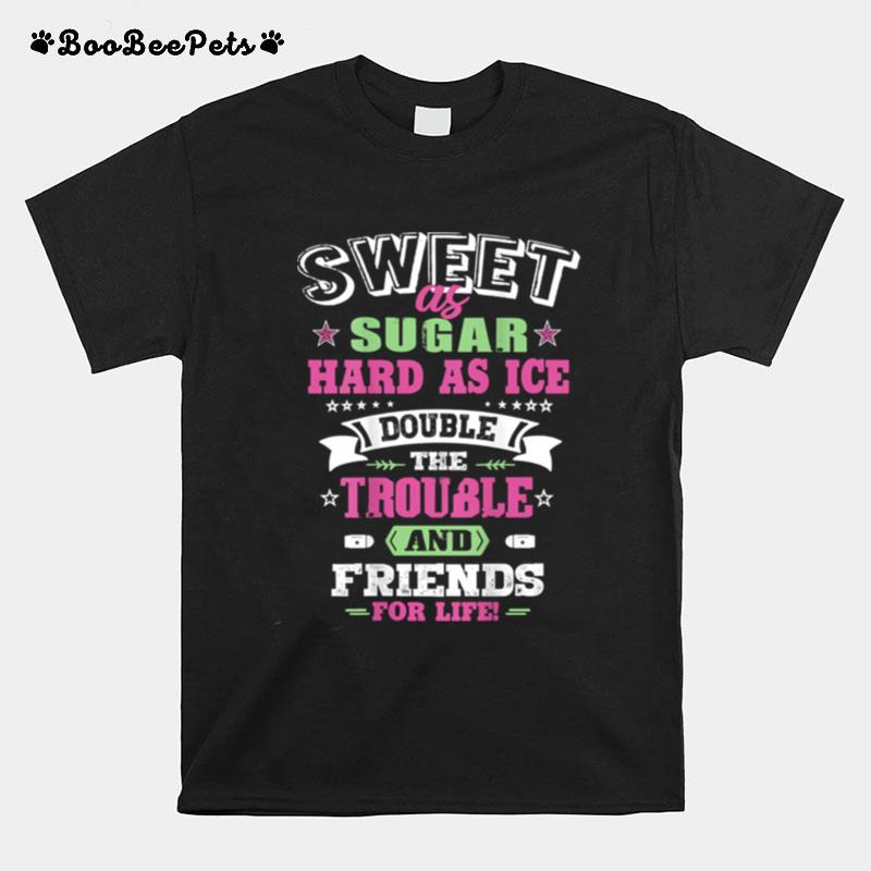 Sweet As Sugar Hard As Ice Double The Trouble And Friends For Life T-Shirt