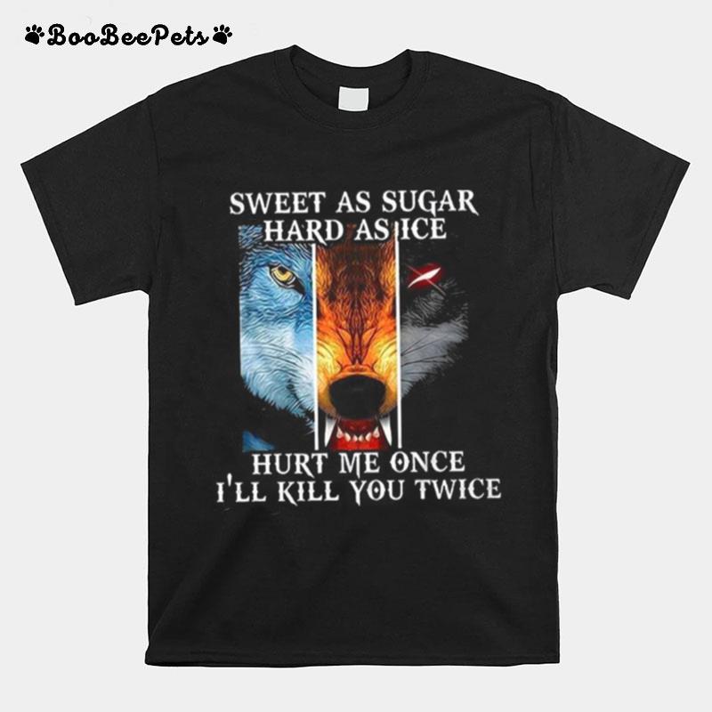 Sweet As Sugar Hard As Ice Hurt Me Once Ill Kill You Twice T-Shirt