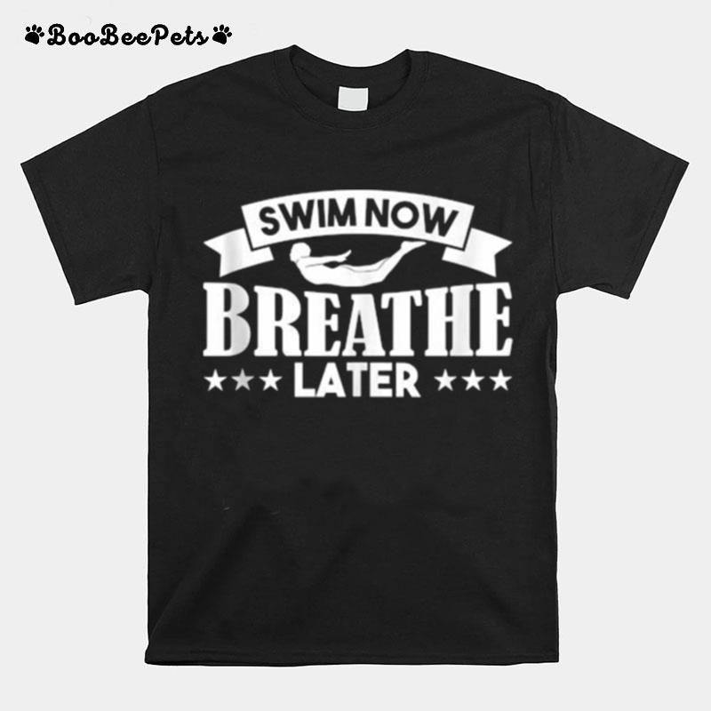 Swim Now Breathe Later T-Shirt