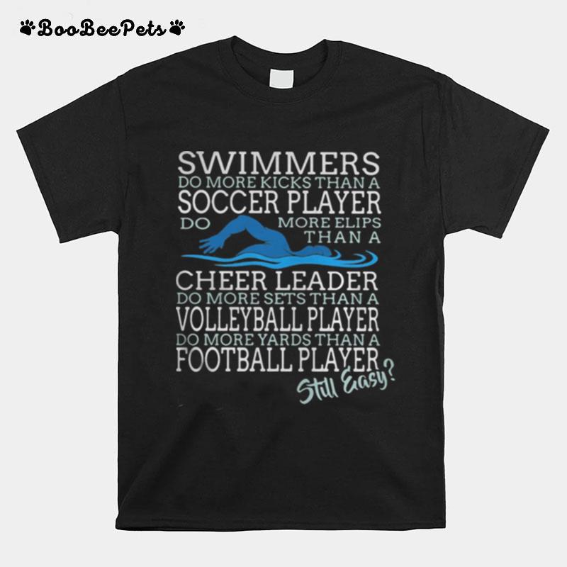 Swimmers Do More Kicks Than A Soccer Player Cheer Leader Volleyball Player Football Player Still Easy T-Shirt