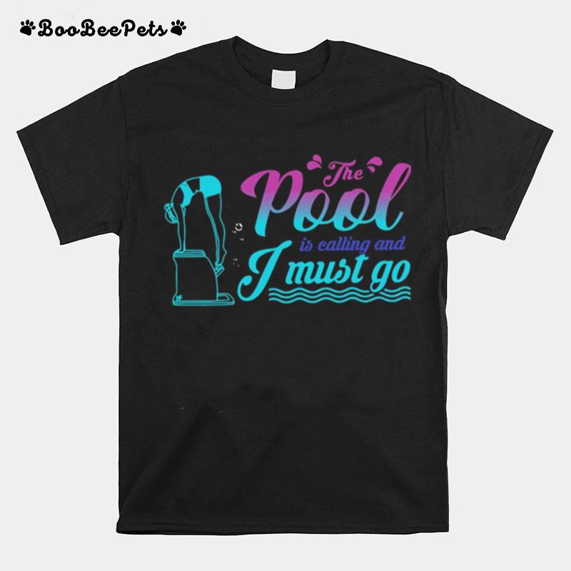 Swimming The Pool Is Calling And I Must Go T-Shirt