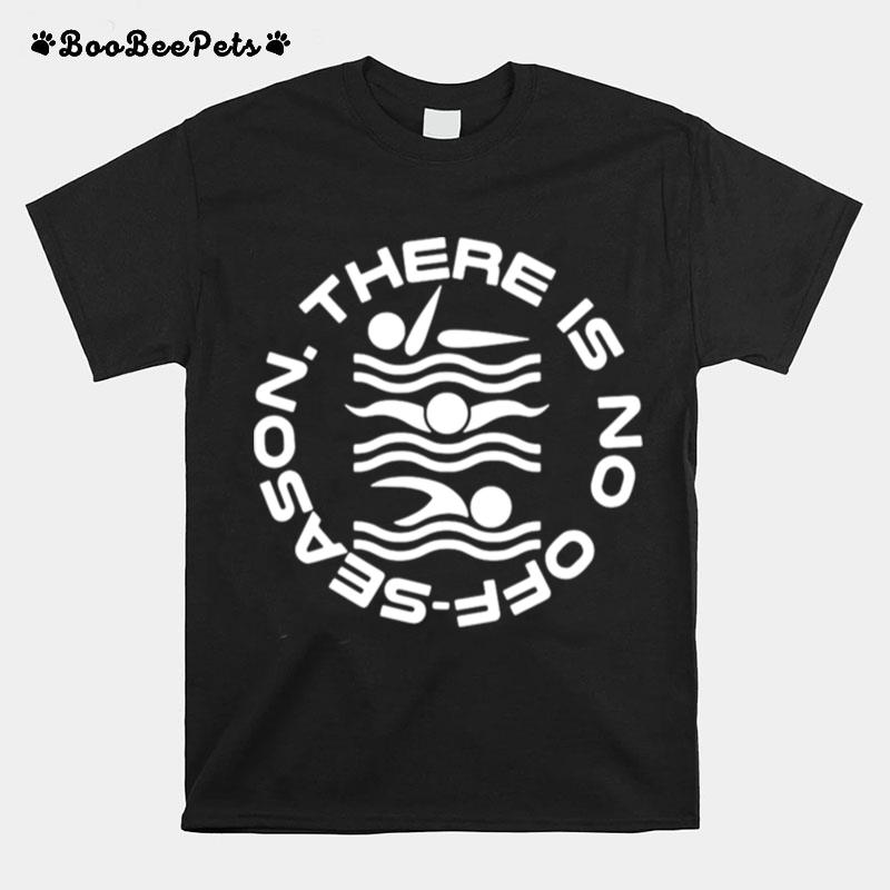 Swimming There Is No Off Season T-Shirt