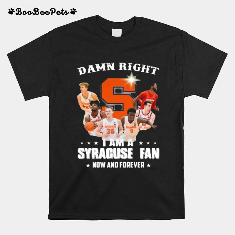 Syracuse Orange Mens Basketball Team Damn Right I Am A Syracuse Fan Now And Forever T-Shirt