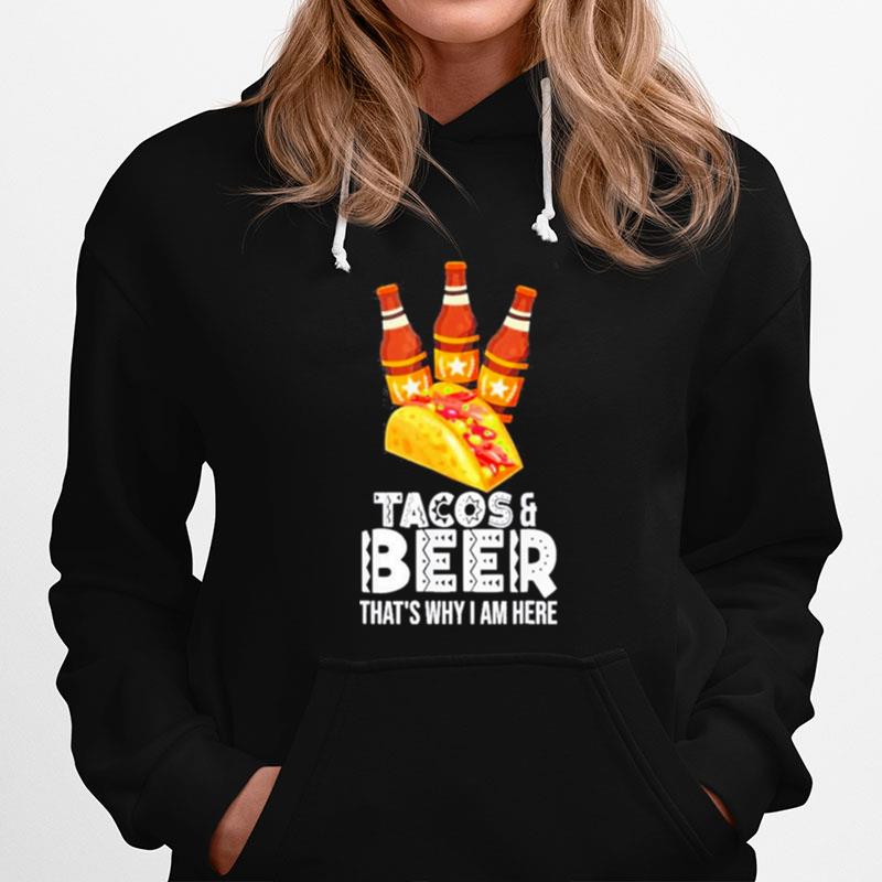 Tacos And Beer Thats Why I Am Here Hoodie