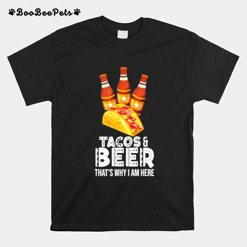 Tacos And Beer Thats Why I Am Here T-Shirt