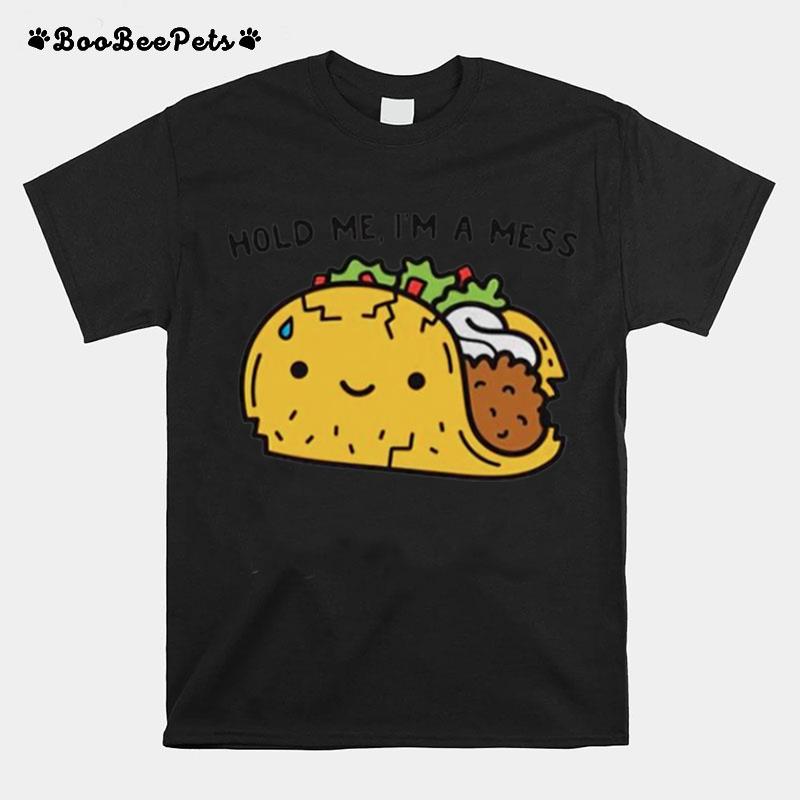 Tacos Hold Me Im A Mess T-Shirt