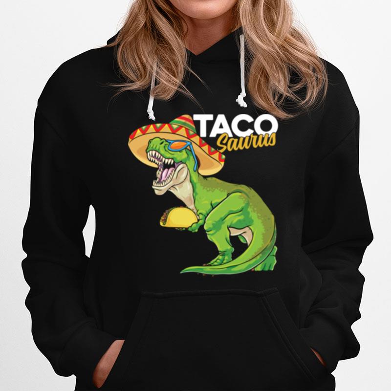 Tacosaurus Rex Cinco De Mayo Mexican Dinosaur Taco Rex Hoodie