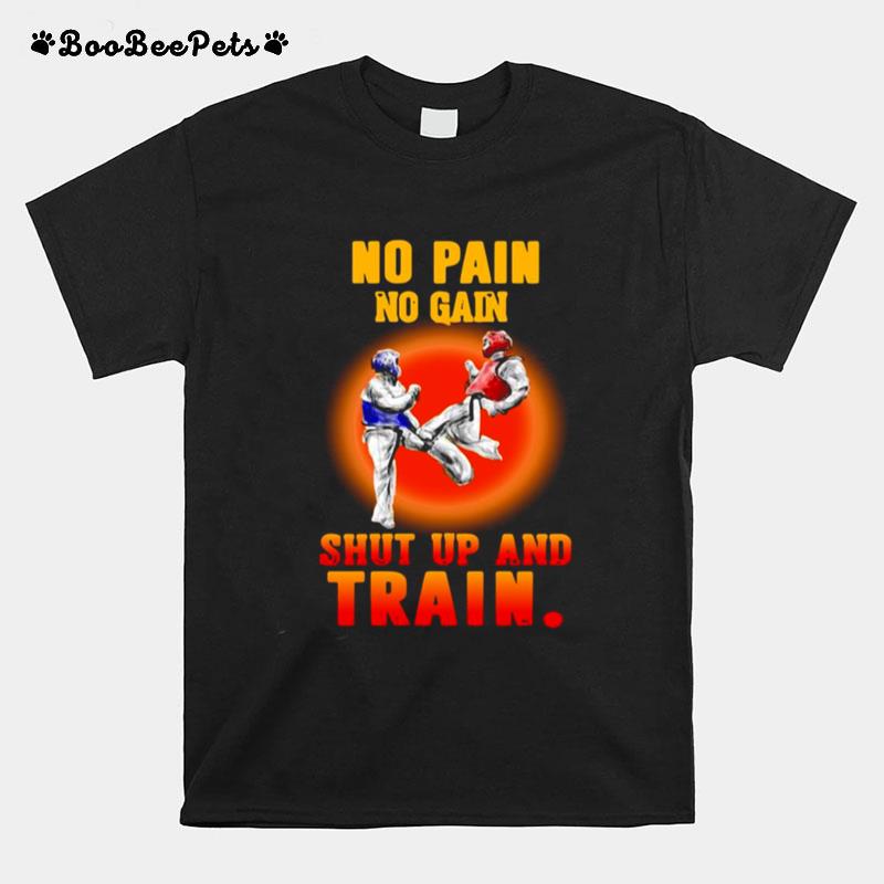Taekwondo No Pain No Gain Shut Up And Train T-Shirt