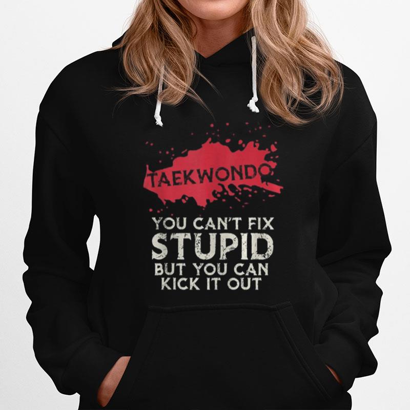 Taekwondo You Can%E2%80%99T Fix Stupid But You Can Kick It Out Hoodie