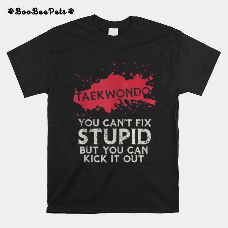 Taekwondo You Can%E2%80%99T Fix Stupid But You Can Kick It Out T-Shirt