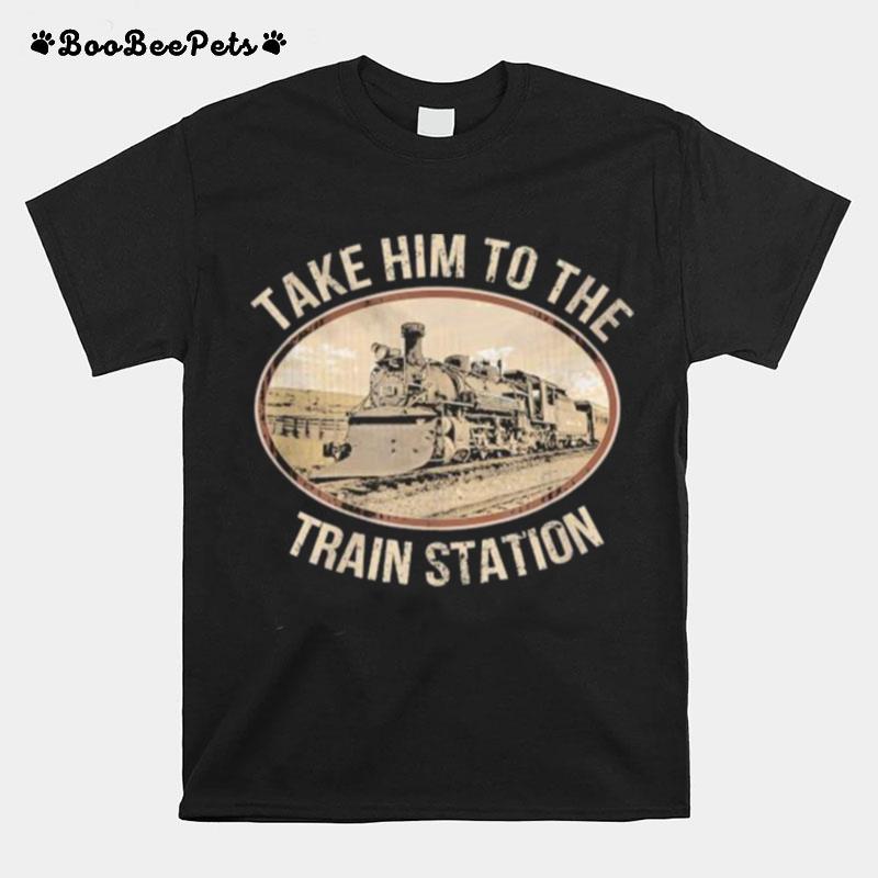Take Him To The Train Station 2023 T-Shirt