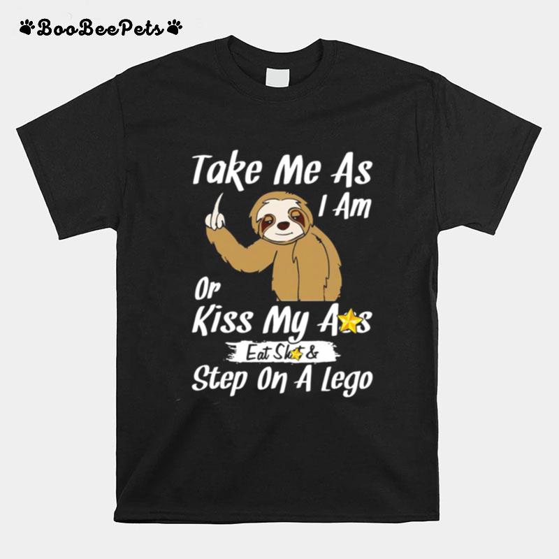 Take Me As I Am Or Kiss My Ass Eat Shit And Step A Lego Monkey T-Shirt