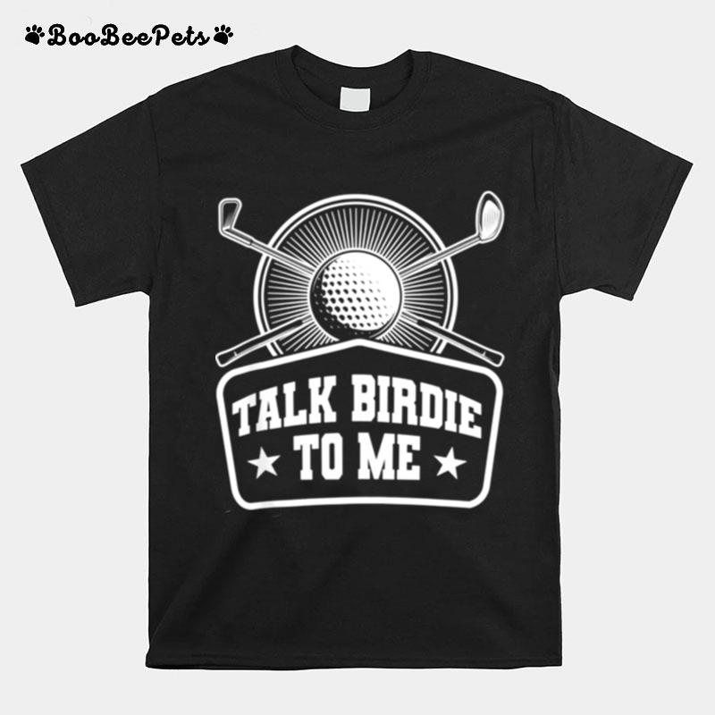 Talk Birdie To Me Golf Golfer Golf Club Sport T-Shirt