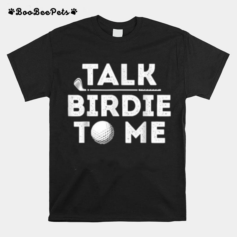 Talk Birdie To Me Golf T-Shirt