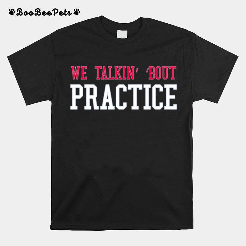 Talkin Bout Practice T-Shirt