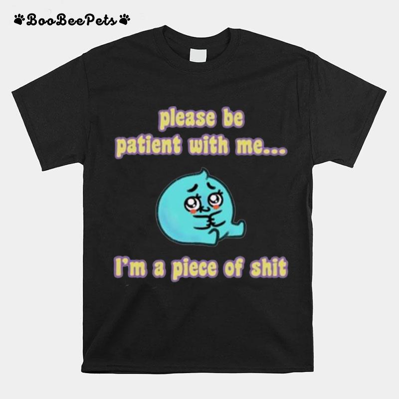 Tapas Please Be Patient With Me Im A Piece Of Shit T-Shirt