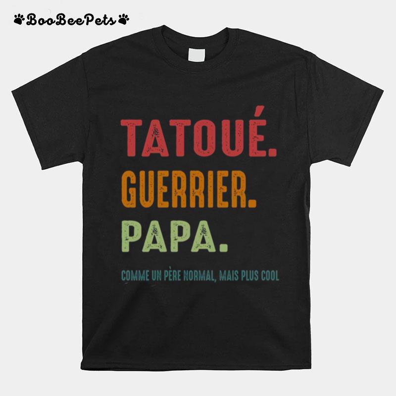 Tatoue Guerrier Papa Comme Un Pere Normal Mais Plus Cool T-Shirt