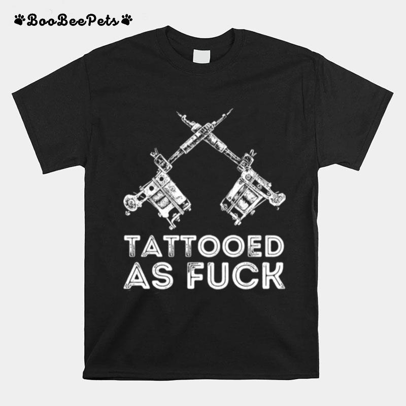 Tattooed Af Tattoo Artist Tattooing Tattooed T-Shirt