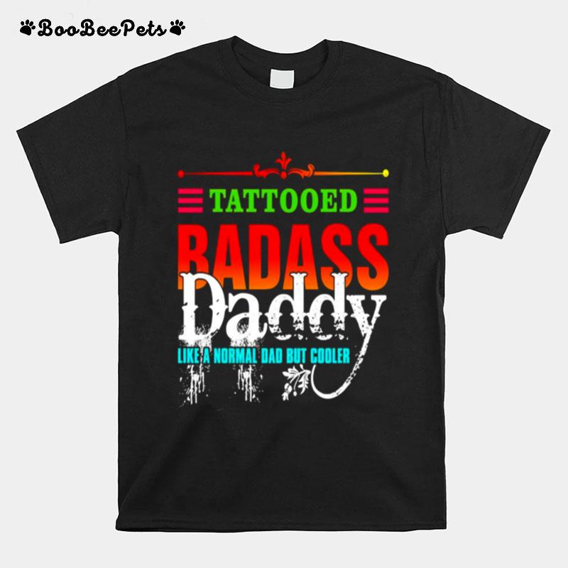 Tattooed Badass Daddy Like A Normal Mom But Cooler T-Shirt
