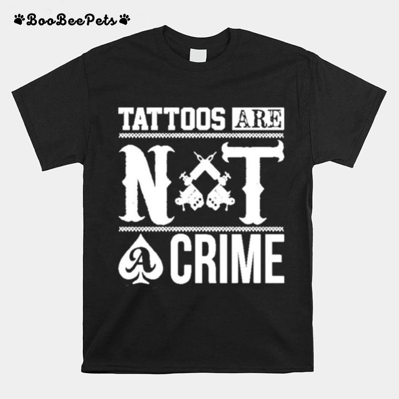 Tattoos Are Not A Crime T-Shirt