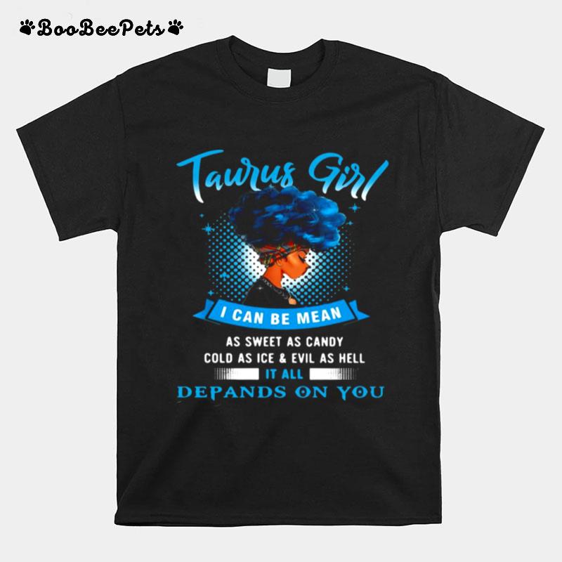 Taurus Girl I Can Be Mean As Sweet As Candy Cold As Ice And Evil As Hell It All Depands On You T-Shirt