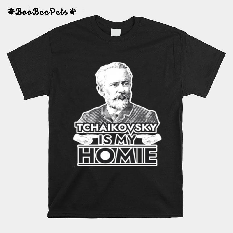 Tchaikovsky Is My Homie Classical Music Composer T-Shirt