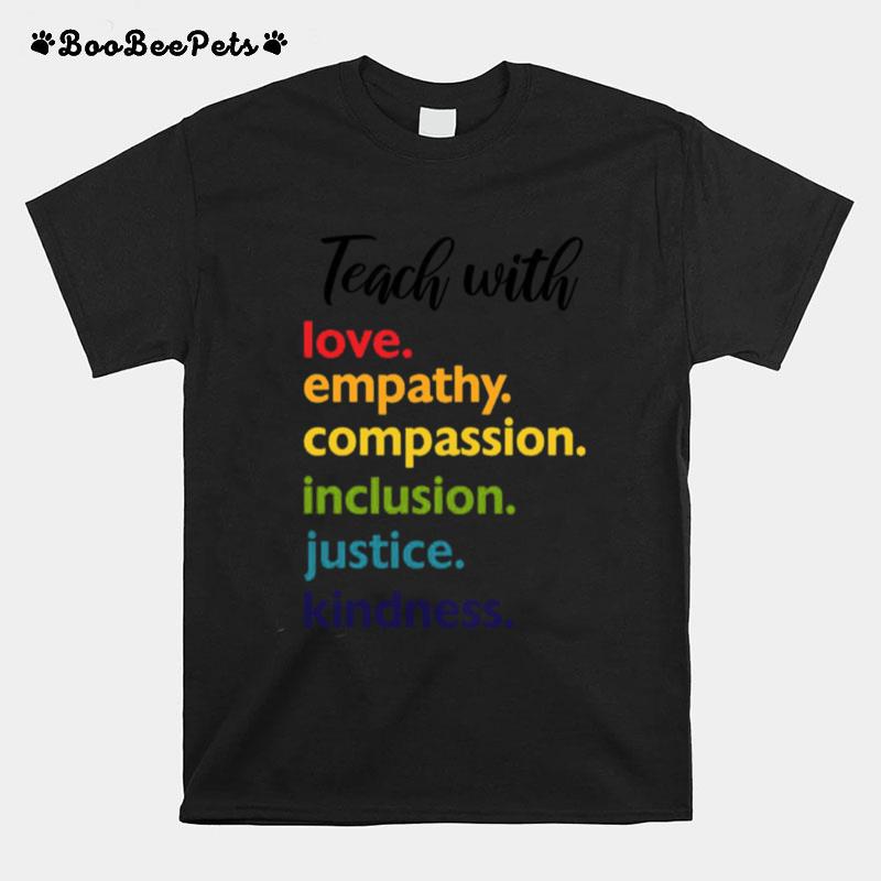 Teach With Love Empathy Compassion Inclusion Justice Kindness T-Shirt