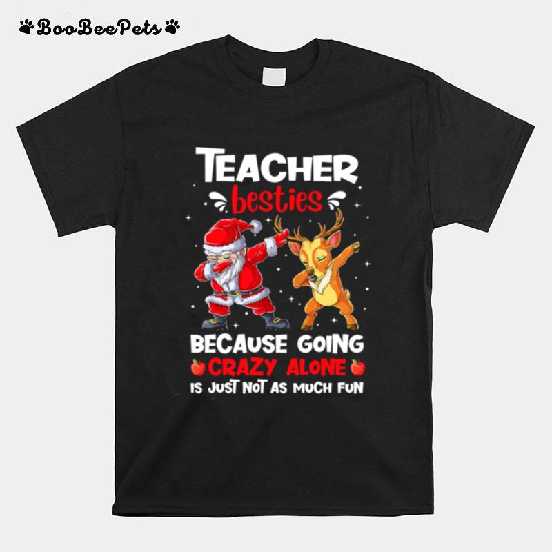 Teacher Besties Because Going Crazy Alone Is Not Much Santa Reindeer Christmas T-Shirt