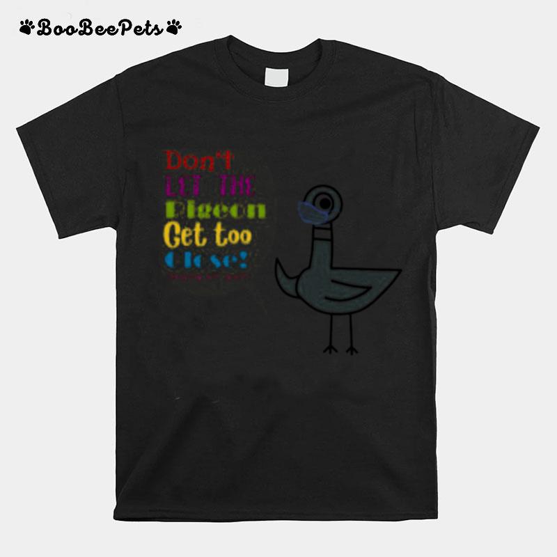 Teacher Don%E2%80%99T Let The Pigeon Get Too Close T-Shirt