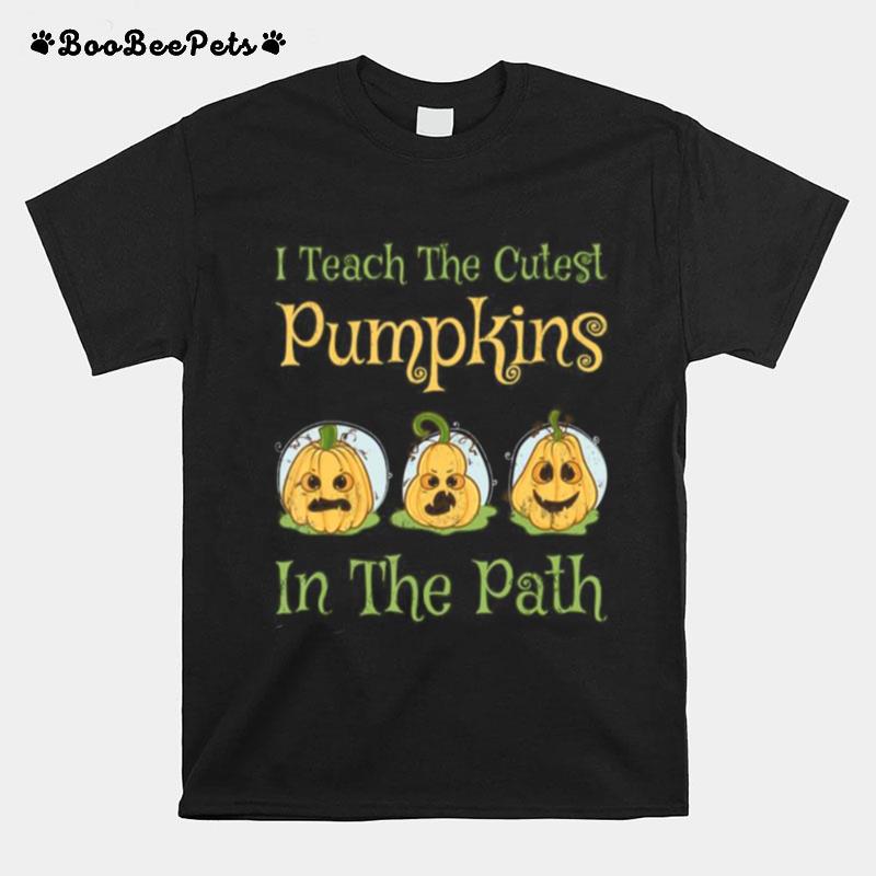 Teacher Halloween I Teach The Cutest Pumpkin In The Path T-Shirt