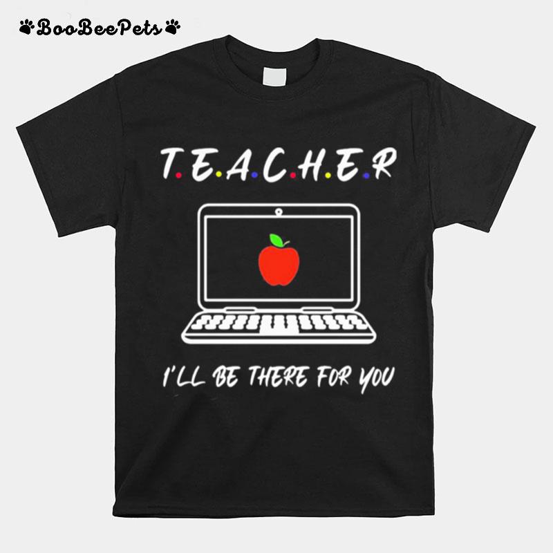 Teacher Ill Be There For You T-Shirt
