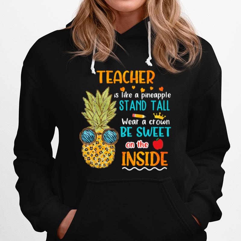 Teacher Is Like A Pineapple Stand Tall Wear A Crown Be Sweet On The Inside Hoodie