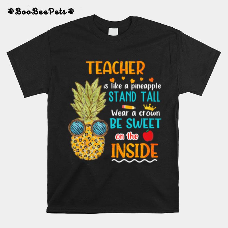 Teacher Is Like A Pineapple Stand Tall Wear A Crown Be Sweet On The Inside T-Shirt