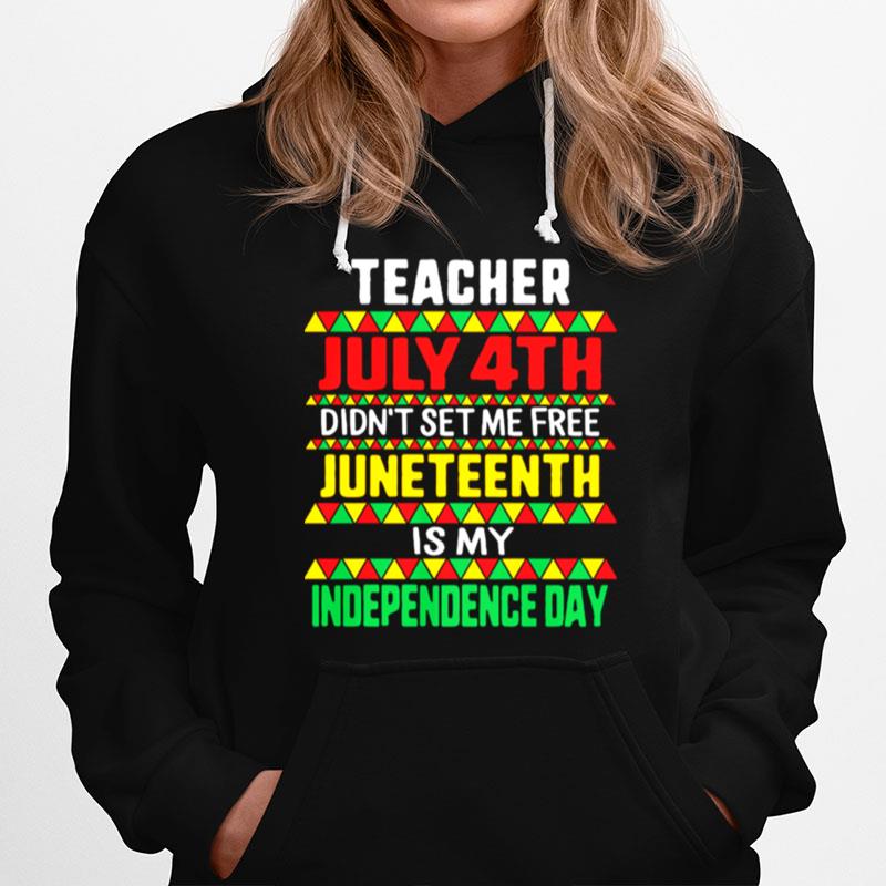 Teacher July 4Th Didnt Set Me Free Juneteenth Is My Independence Day Hoodie