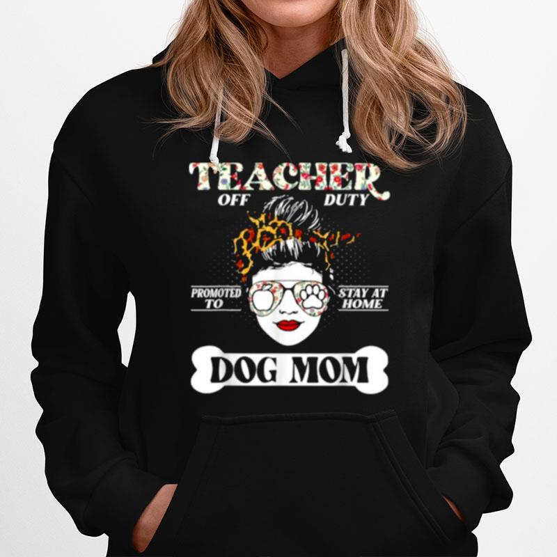 Teacher Off Duty Promoted To Stay At Home Dog Mom Flower Hoodie