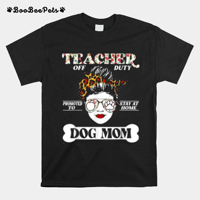 Teacher Off Duty Promoted To Stay At Home Dog Mom Flower T-Shirt