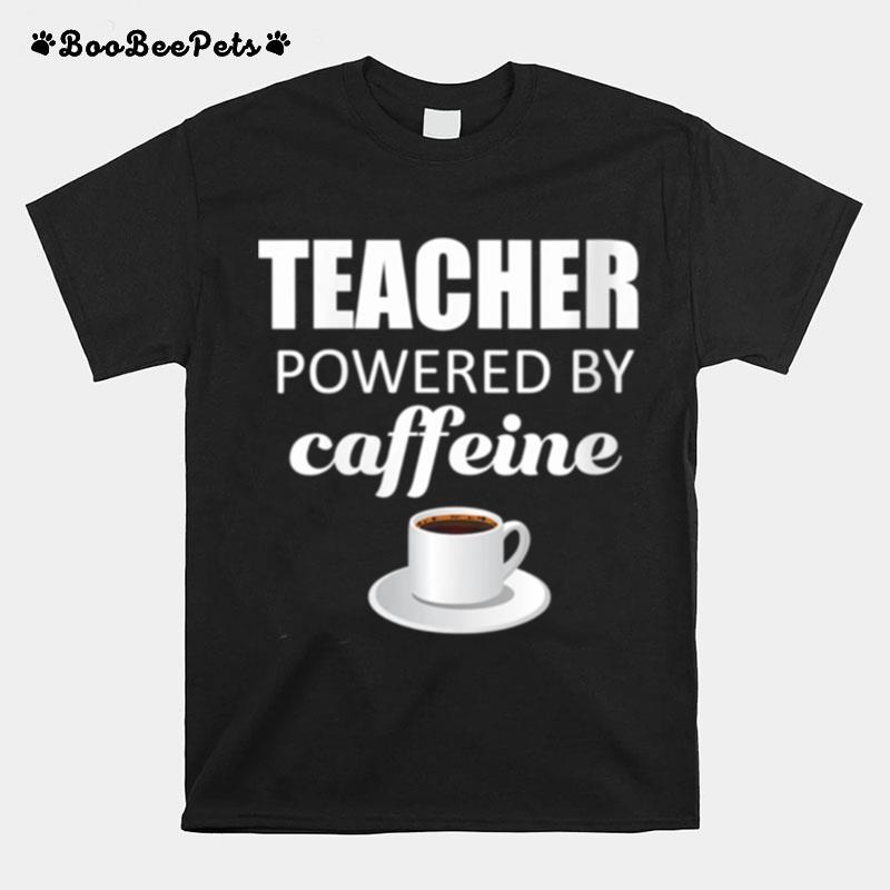 Teacher Powered By Caffeine School Coffee Coach T-Shirt