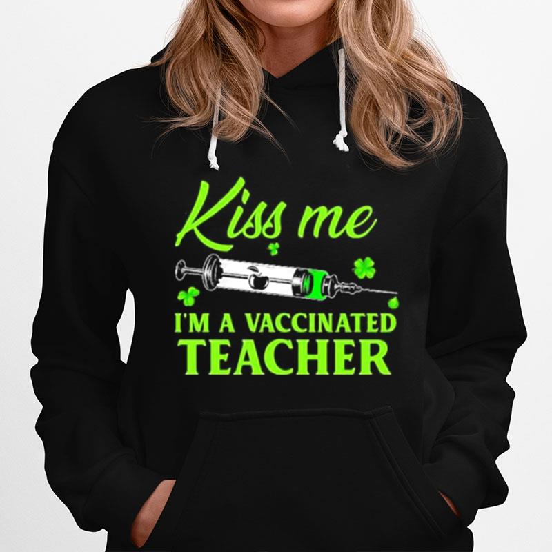 Teacher St Patricks Day Kiss Me Im Vaccinated Hoodie