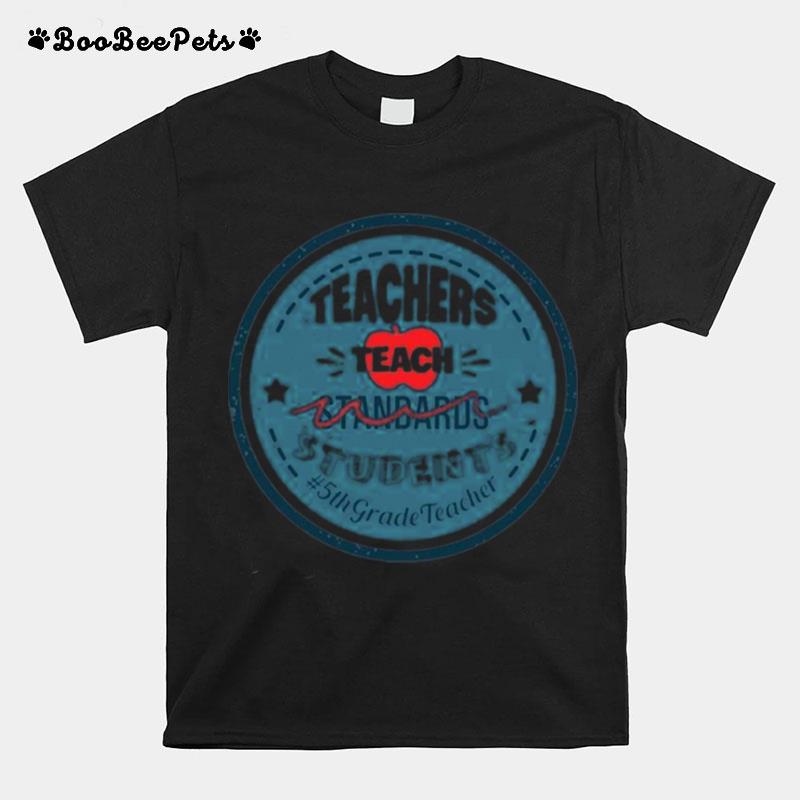 Teacher Teach Standards Students 5Th Grade Teacher T-Shirt
