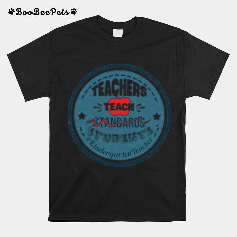 Teacher Teach Standards Students Kindergarten Teacher T-Shirt