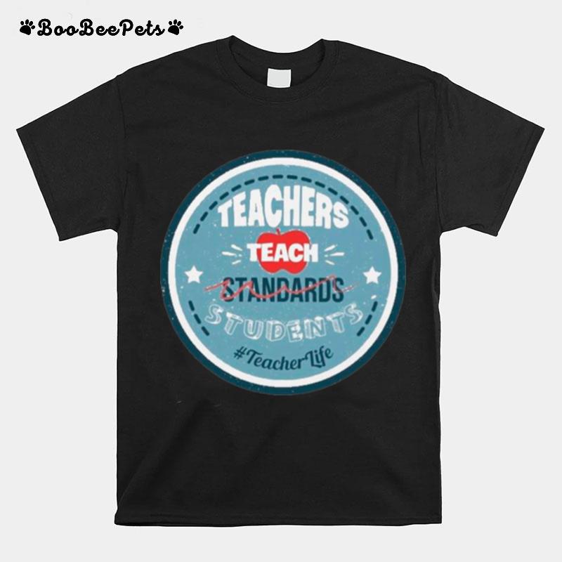 Teacher Teach Standards Students Teacher Life T-Shirt