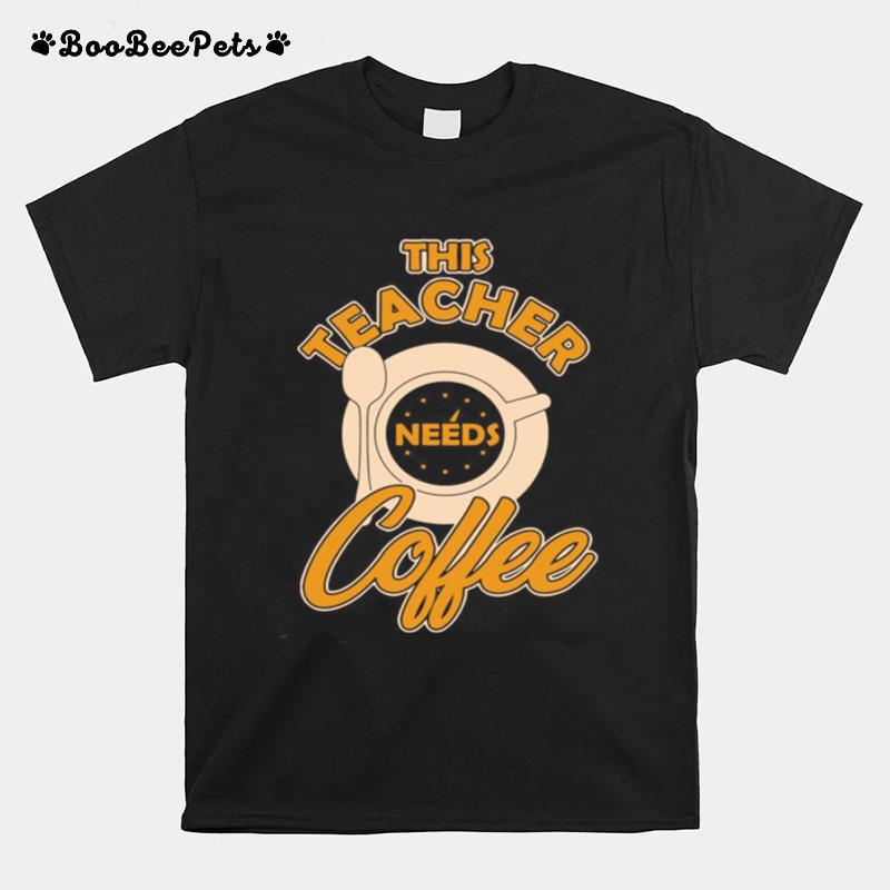 Teacher Training This Teacher Teach Needs Coffee T-Shirt