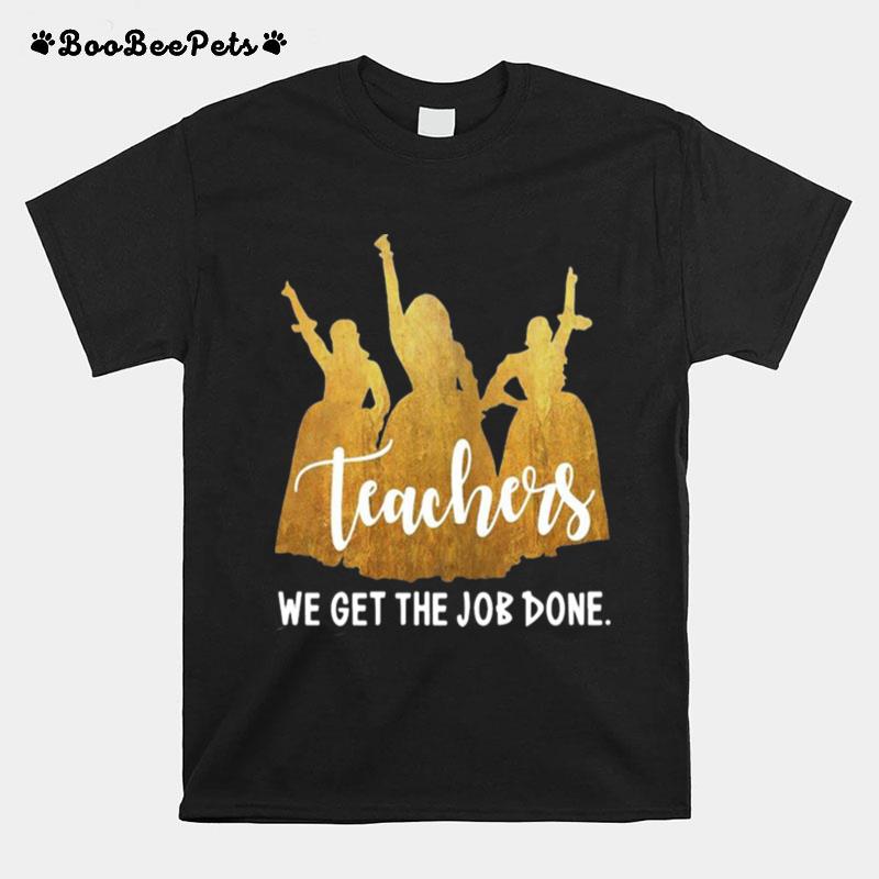 Teachers We Get The Job Done T-Shirt