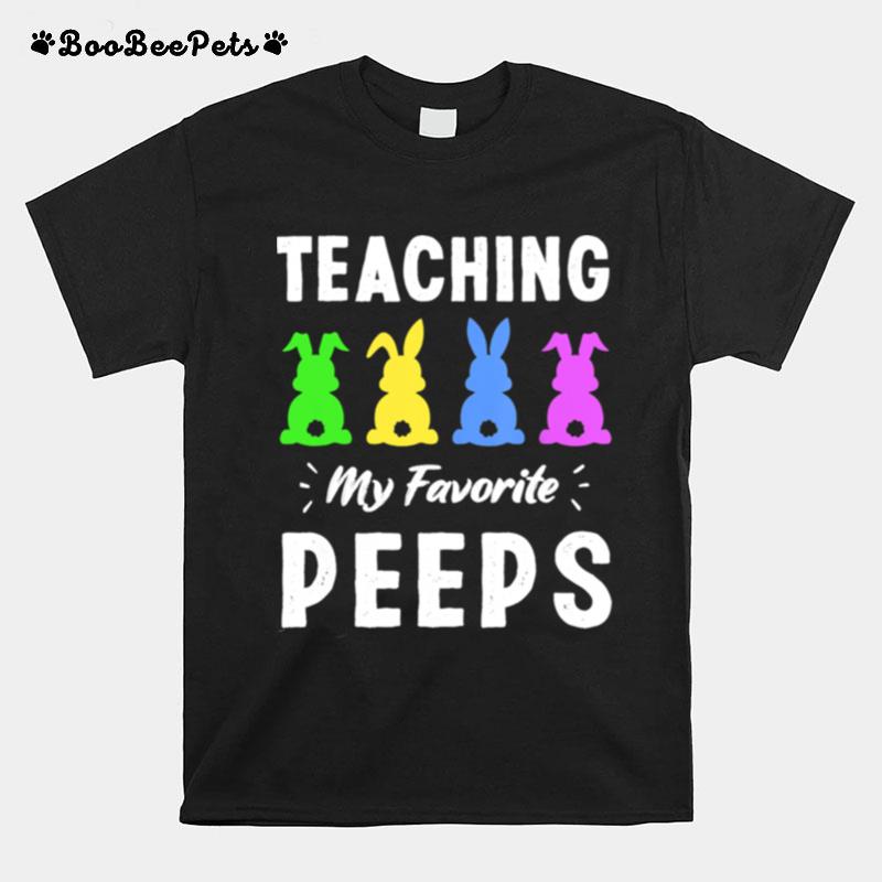 Teaching My Favorite Peeps Bunny Egg Teacher Easter Day T-Shirt