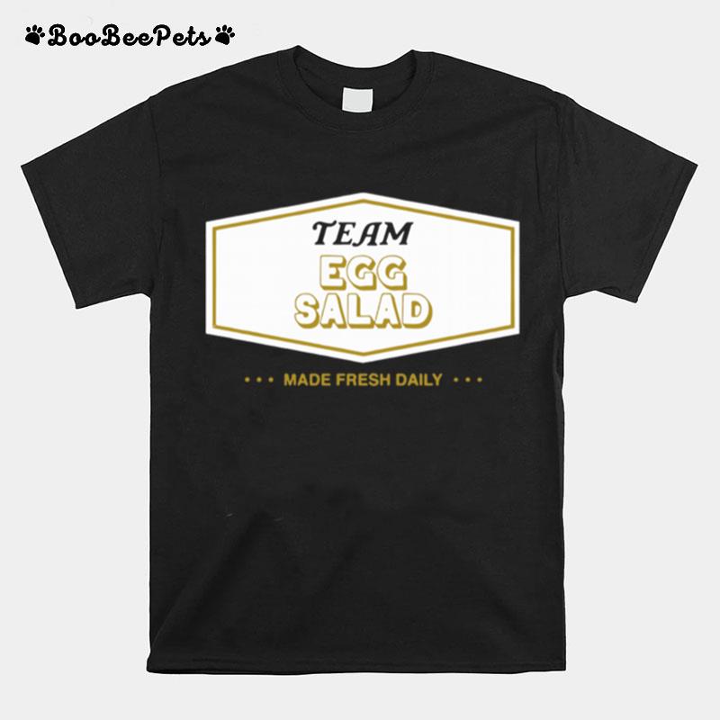 Team Egg Salad Made Fresh Daily T-Shirt