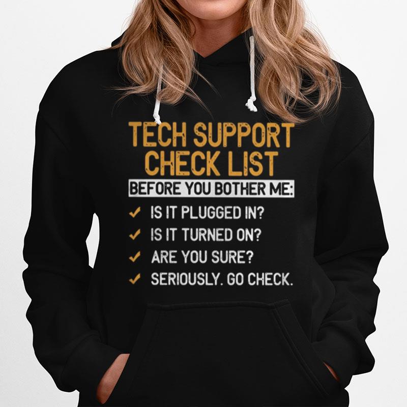 Tech Support Check List Before You Bother Me Is It Plugged In Is It Turned On Are You Sure Seriously Go Check Hoodie